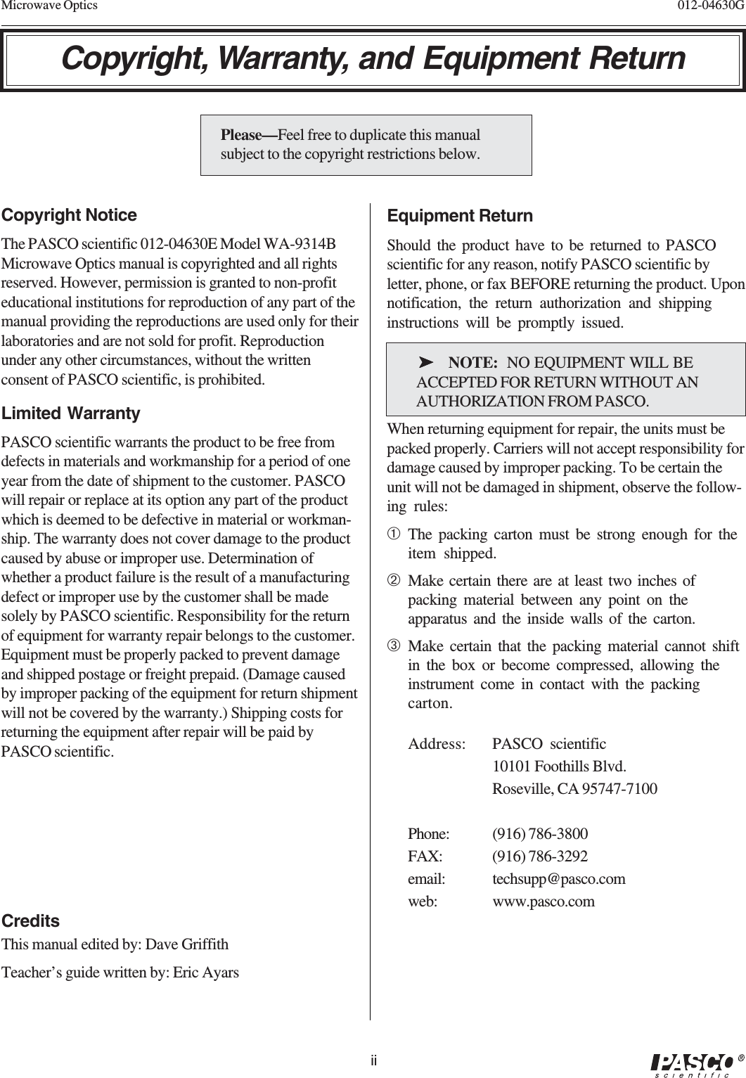 iiMicrowave Optics 012-04630GCopyright NoticeThe PASCO scientific 012-04630E Model WA-9314BMicrowave Optics manual is copyrighted and all rightsreserved. However, permission is granted to non-profiteducational institutions for reproduction of any part of themanual providing the reproductions are used only for theirlaboratories and are not sold for profit. Reproductionunder any other circumstances, without the writtenconsent of PASCO scientific, is prohibited.Limited WarrantyPASCO scientific warrants the product to be free fromdefects in materials and workmanship for a period of oneyear from the date of shipment to the customer. PASCOwill repair or replace at its option any part of the productwhich is deemed to be defective in material or workman-ship. The warranty does not cover damage to the productcaused by abuse or improper use. Determination ofwhether a product failure is the result of a manufacturingdefect or improper use by the customer shall be madesolely by PASCO scientific. Responsibility for the returnof equipment for warranty repair belongs to the customer.Equipment must be properly packed to prevent damageand shipped postage or freight prepaid. (Damage causedby improper packing of the equipment for return shipmentwill not be covered by the warranty.) Shipping costs forreturning the equipment after repair will be paid byPASCO scientific.Copyright, Warranty, and Equipment ReturnPlease—Feel free to duplicate this manualsubject to the copyright restrictions below.Equipment ReturnShould the product have to be returned to PASCOscientific for any reason, notify PASCO scientific byletter, phone, or fax BEFORE returning the product. Uponnotification, the return authorization and shippinginstructions will be promptly issued. ➤  ➤  ➤  ➤  ➤   NOTE:  NO EQUIPMENT WILL BE ACCEPTED FOR RETURN WITHOUT AN AUTHORIZATION FROM PASCO.When returning equipment for repair, the units must bepacked properly. Carriers will not accept responsibility fordamage caused by improper packing. To be certain theunit will not be damaged in shipment, observe the follow-ing rules:➀The packing carton must be strong enough for theitem shipped.➁Make certain there are at least two inches ofpacking material between any point on theapparatus and the inside walls of the carton.➂Make certain that the packing material cannot shiftin the box or become compressed, allowing theinstrument come in contact with the packingcarton.Address: PASCO scientific10101 Foothills Blvd.Roseville, CA 95747-7100Phone: (916) 786-3800FAX: (916) 786-3292email: techsupp@pasco.comweb: www.pasco.comCreditsThis manual edited by: Dave GriffithTeacher’s guide written by: Eric Ayars