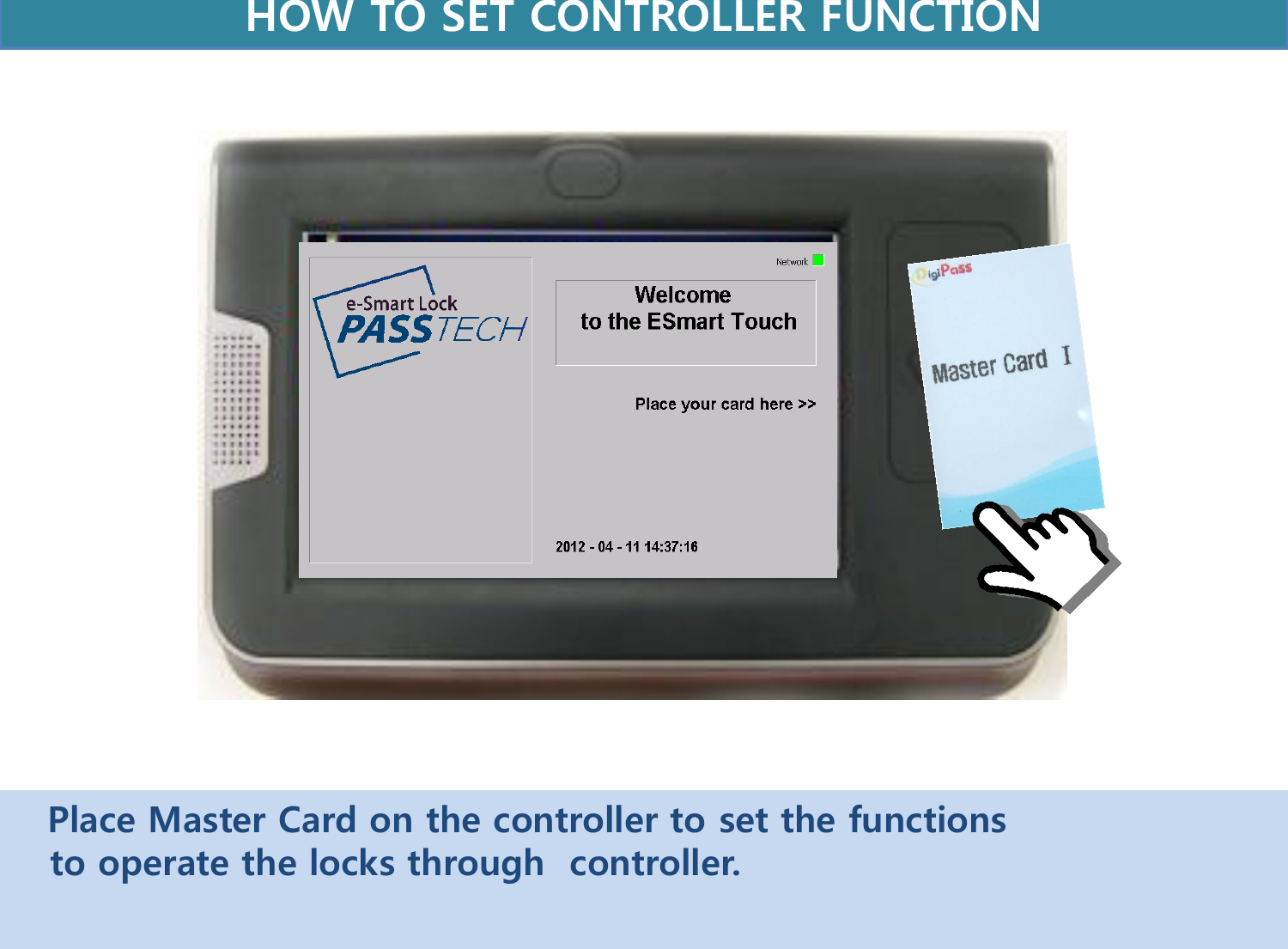     Place Master Card on the controller to set the functions     to operate the locks through  controller.    HOW TO SET CONTROLLER FUNCTION  