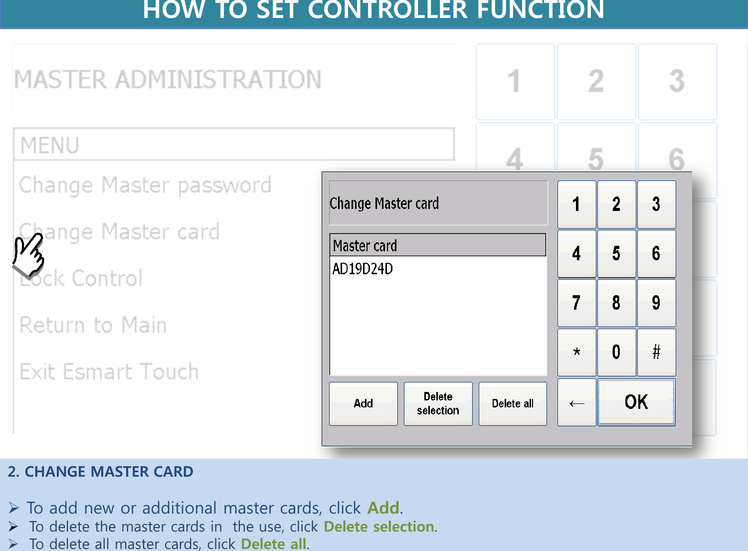 2. CHANGE MASTER CARD   To add new or additional master cards, click Add.   To delete the master cards in  the use, click Delete selection.   To delete all master cards, click Delete all.  HOW TO SET CONTROLLER FUNCTION  