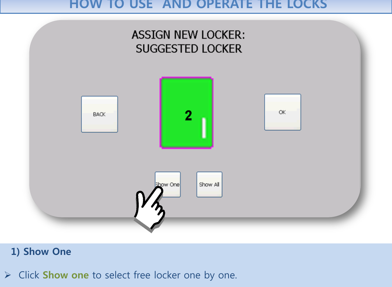   1) Show One      Click Show one to select free locker one by one.   HOW TO USE  AND OPERATE THE LOCKS 