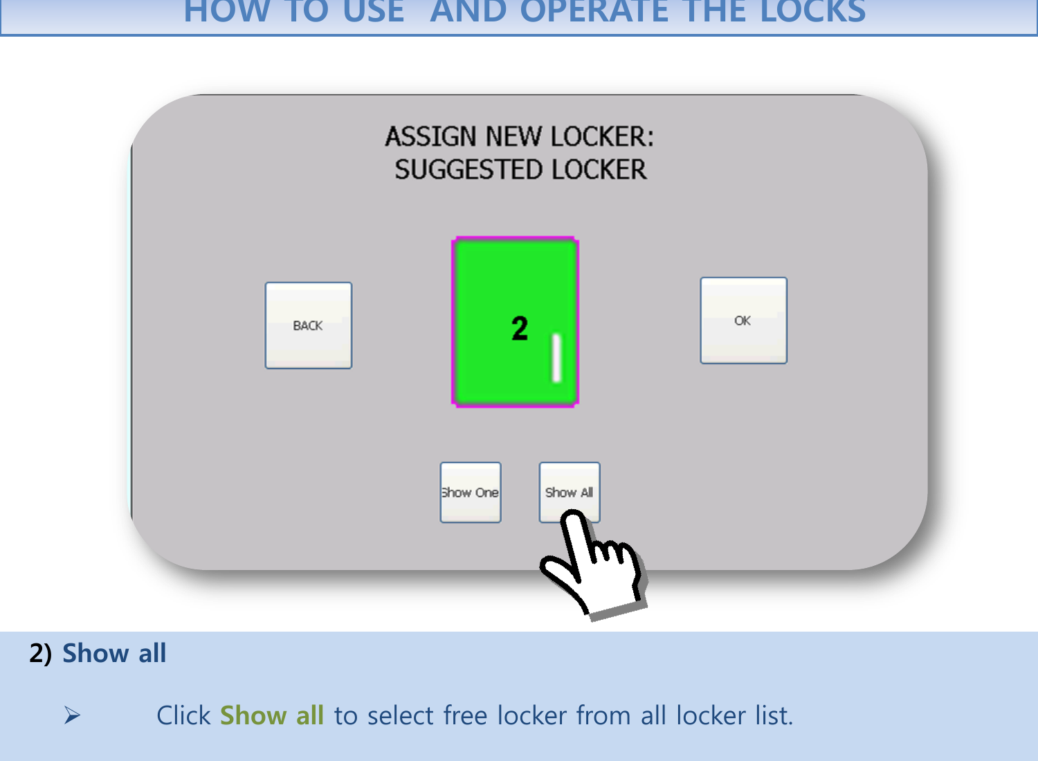   2) Show all        Click Show all to select free locker from all locker list.   HOW TO USE  AND OPERATE THE LOCKS 