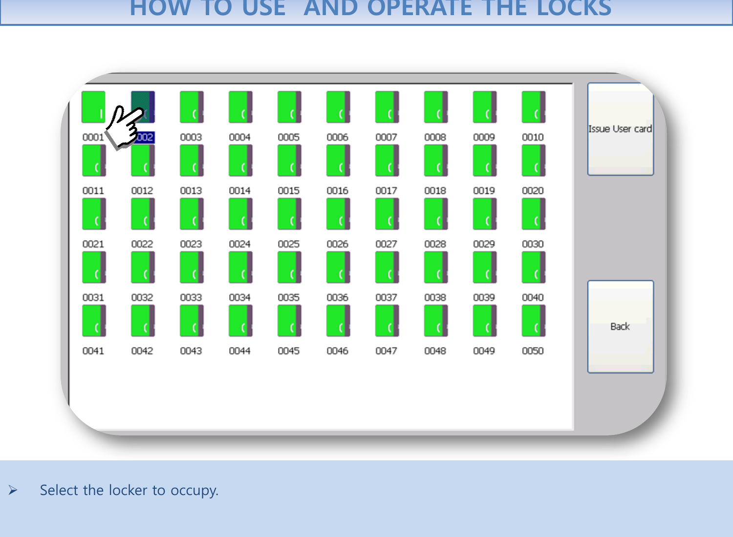   Select the locker to occupy.    HOW TO USE  AND OPERATE THE LOCKS 