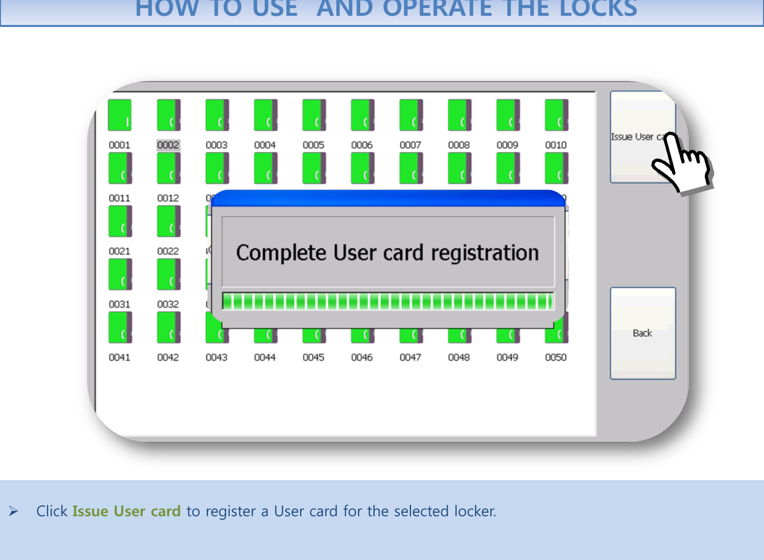  Click Issue User card to register a User card for the selected locker.    HOW TO USE  AND OPERATE THE LOCKS 