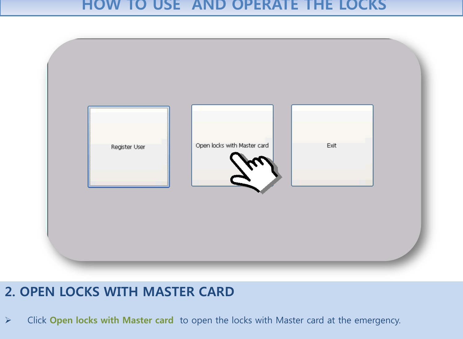 2. OPEN LOCKS WITH MASTER CARD         Click Open locks with Master card  to open the locks with Master card at the emergency.        HOW TO USE  AND OPERATE THE LOCKS 