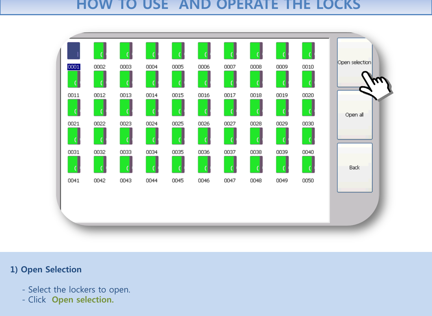    1) Open Selection                - Select the lockers to open.       - Click  Open selection.         HOW TO USE  AND OPERATE THE LOCKS 