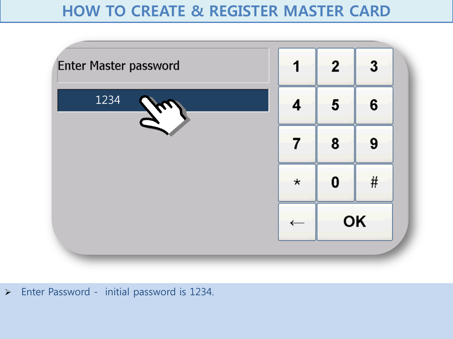    Enter Password -  initial password is 1234.     1234 HOW TO CREATE &amp; REGISTER MASTER CARD  