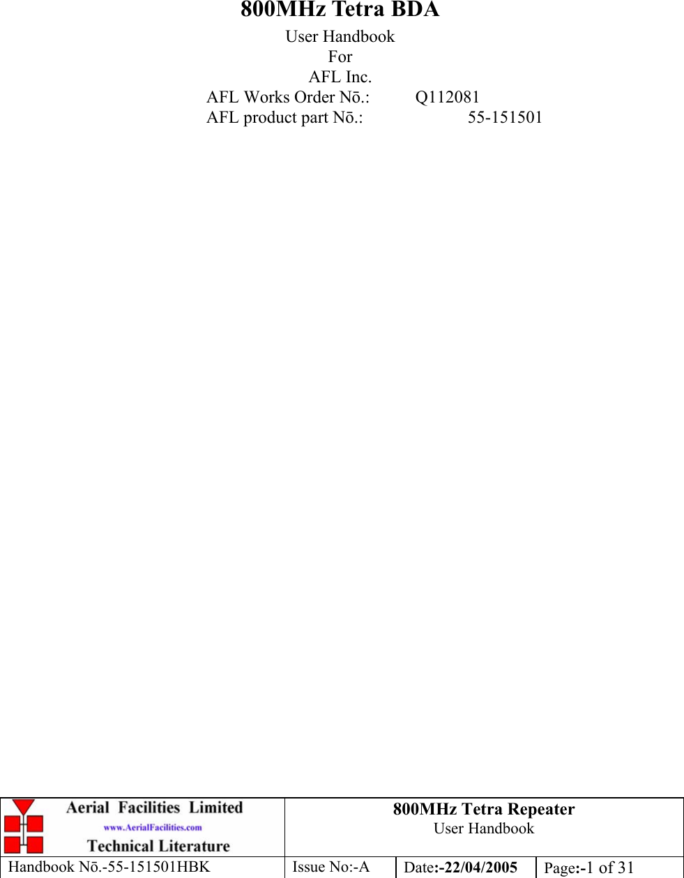 800MHz Tetra Repeater User Handbook Handbook Nō.-55-151501HBK Issue No:-A Date:-22/04/2005  Page:-1 of 31          800MHz Tetra BDA User Handbook For AFL Inc. AFL Works Order Nō.: Q112081 AFL product part Nō.:  55-151501 