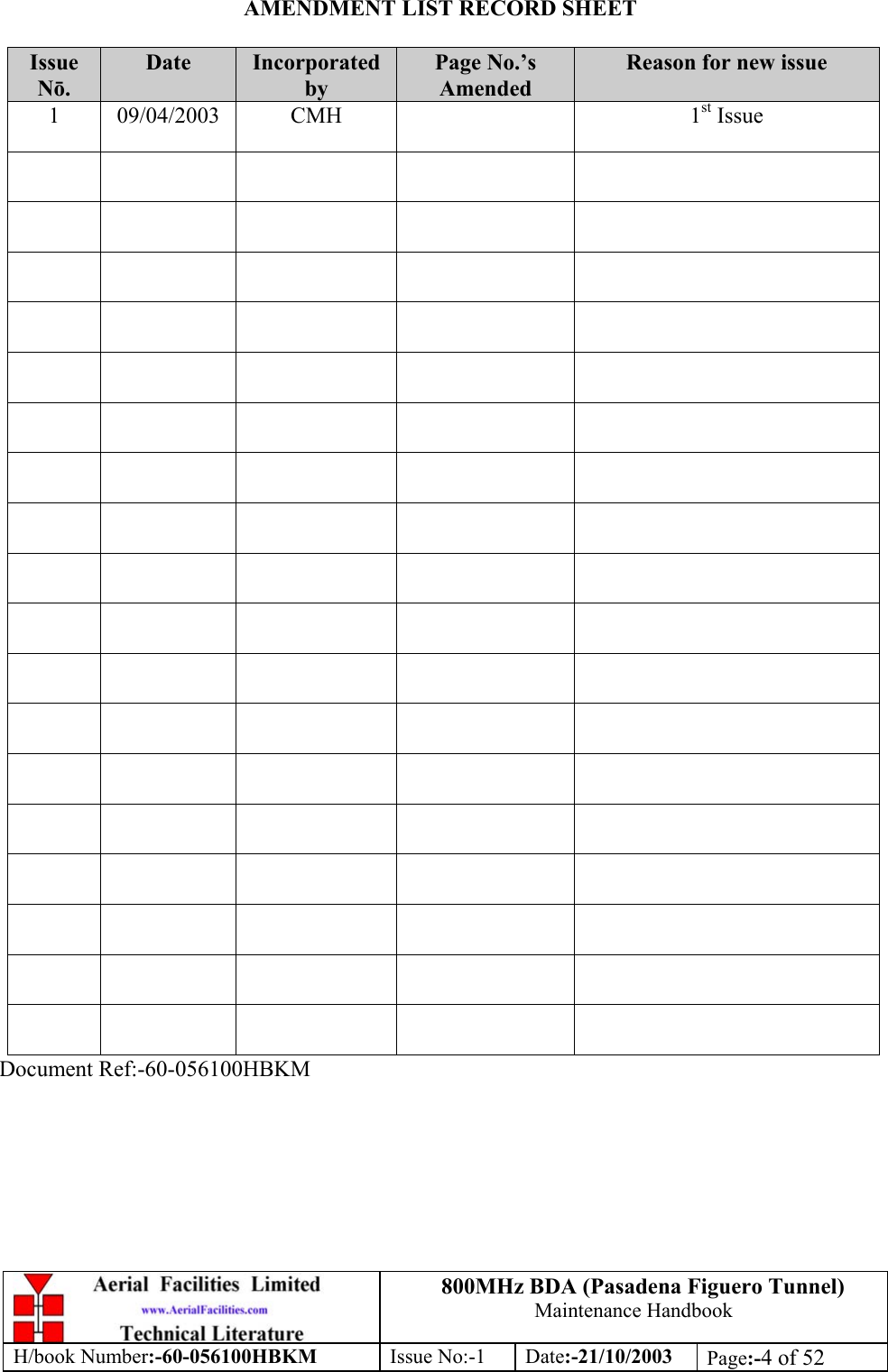 800MHz BDA (Pasadena Figuero Tunnel)Maintenance HandbookH/book Number:-60-056100HBKM Issue No:-1 Date:-21/10/2003 Page:-4 of 52AMENDMENT LIST RECORD SHEETIssueNō.Date IncorporatedbyPage No.’sAmendedReason for new issue1 09/04/2003 CMH 1st IssueDocument Ref:-60-056100HBKM