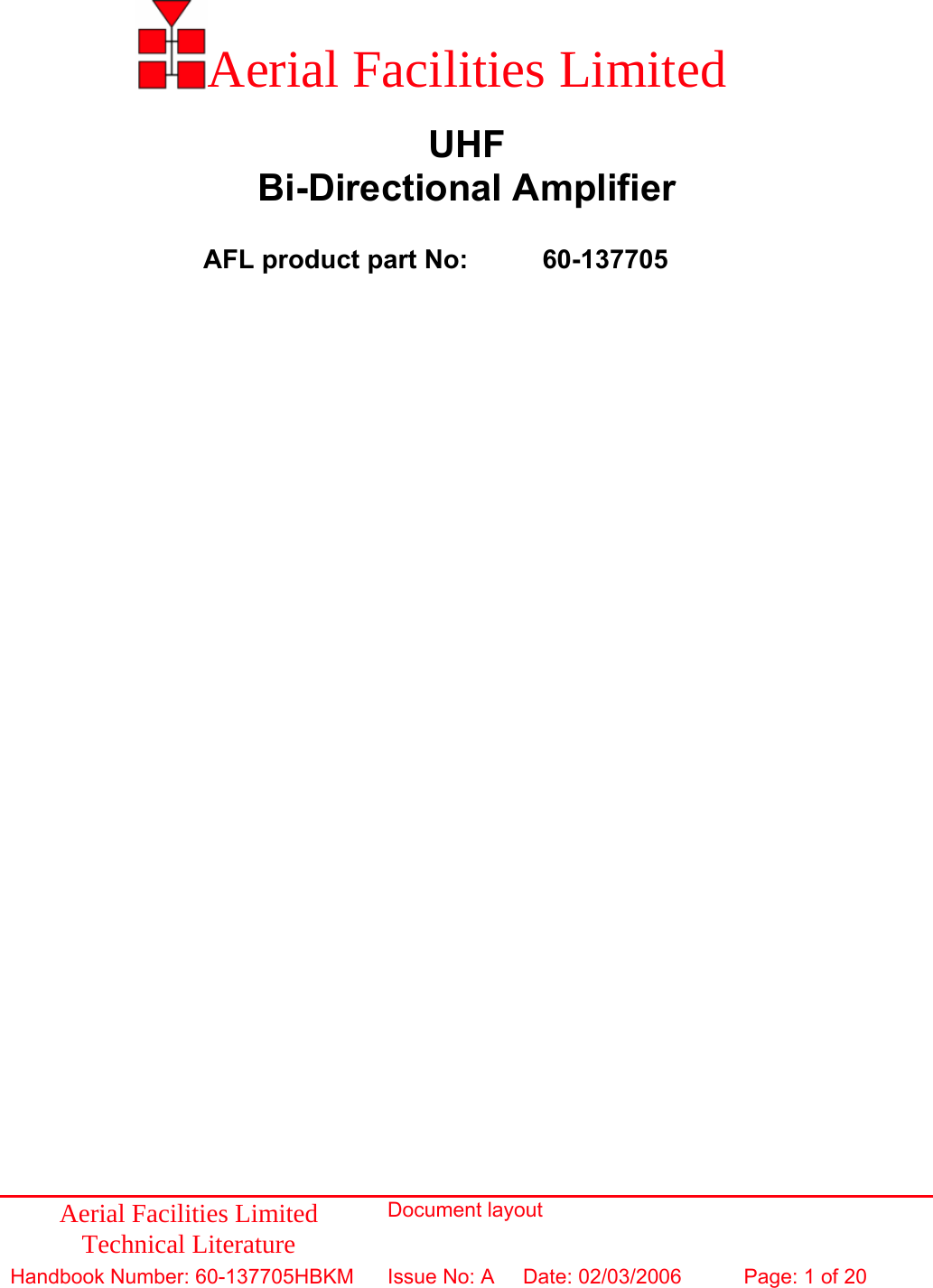 Aerial Facilities Limited Technical Literature Document layout Handbook Number: 60-137705HBKM Issue No: A  Date: 02/03/2006 Page: 1 of 20           Aerial Facilities Limited  UHF Bi-Directional Amplifier  AFL product part No:   60-137705     