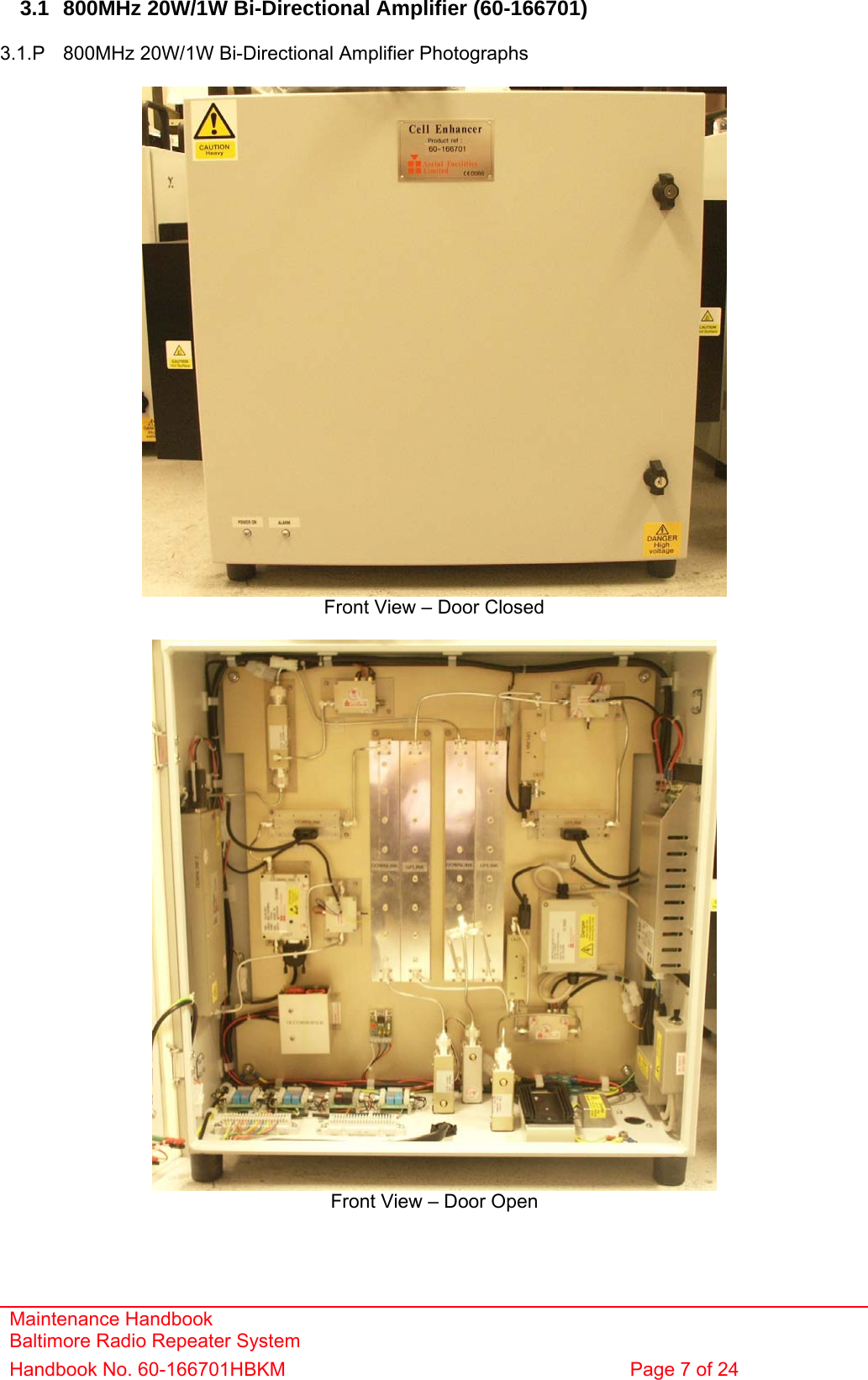 Maintenance Handbook Baltimore Radio Repeater System Handbook No. 60-166701HBKM  Page 7 of 24   3.1  800MHz 20W/1W Bi-Directional Amplifier (60-166701)  3.1.P  800MHz 20W/1W Bi-Directional Amplifier Photographs   Front View – Door Closed   Front View – Door Open 