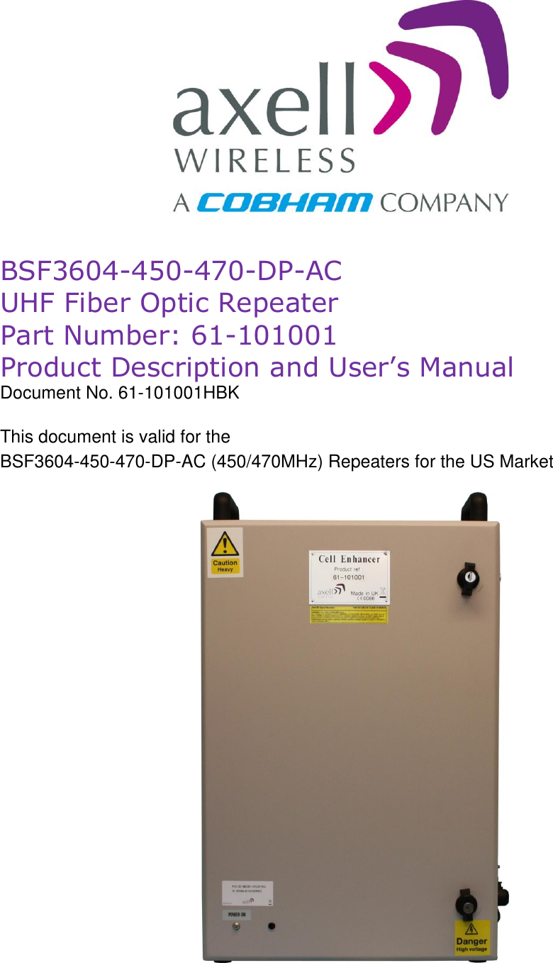                BSF3604-450-470-DP-AC UHF Fiber Optic Repeater Part Number: 61-101001 Product Description and User’s Manual Document No. 61-101001HBK  This document is valid for the  BSF3604-450-470-DP-AC (450/470MHz) Repeaters for the US Market                                 