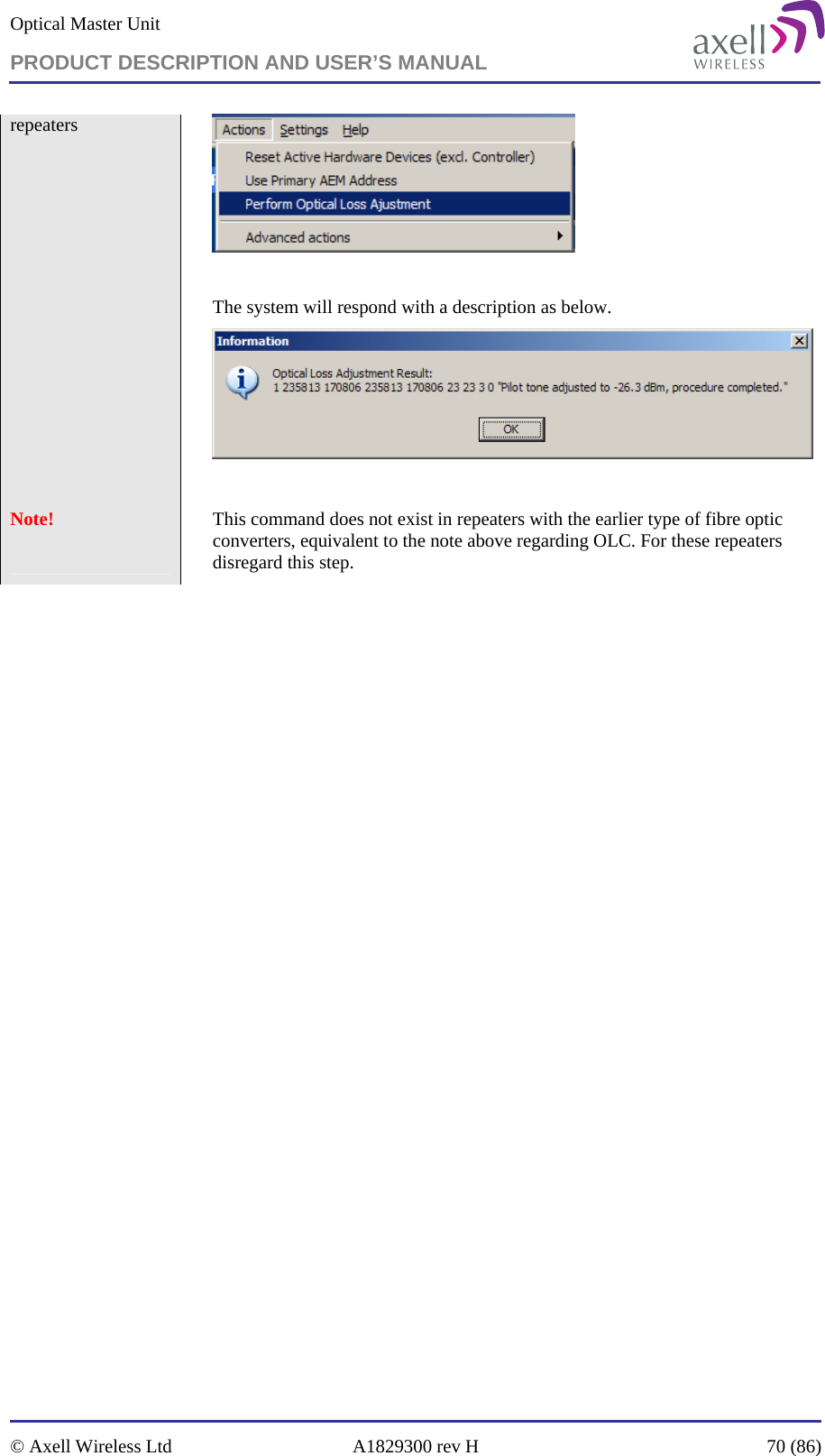 Optical Master Unit PRODUCT DESCRIPTION AND USER’S MANUAL   © Axell Wireless Ltd  A1829300 rev H  70 (86)  repeaters   The system will respond with a description as below.   Note!    This command does not exist in repeaters with the earlier type of fibre optic converters, equivalent to the note above regarding OLC. For these repeaters disregard this step. 