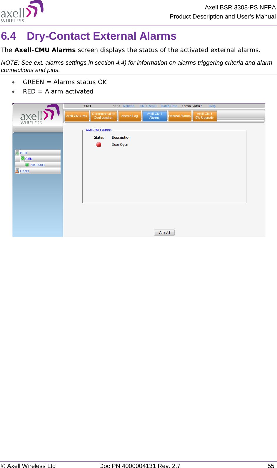 Axell BSR 3308-PS NFPA Product Description and User’s Manual © Axell Wireless Ltd Doc PN 4000004131 Rev. 2.7 55 6.4  Dry-Contact External Alarms The Axell-CMU Alarms screen displays the status of the activated external alarms. NOTE: See ext. alarms settings in section  4.4) for information on alarms triggering criteria and alarm connections and pins. • GREEN = Alarms status OK • RED = Alarm activated      