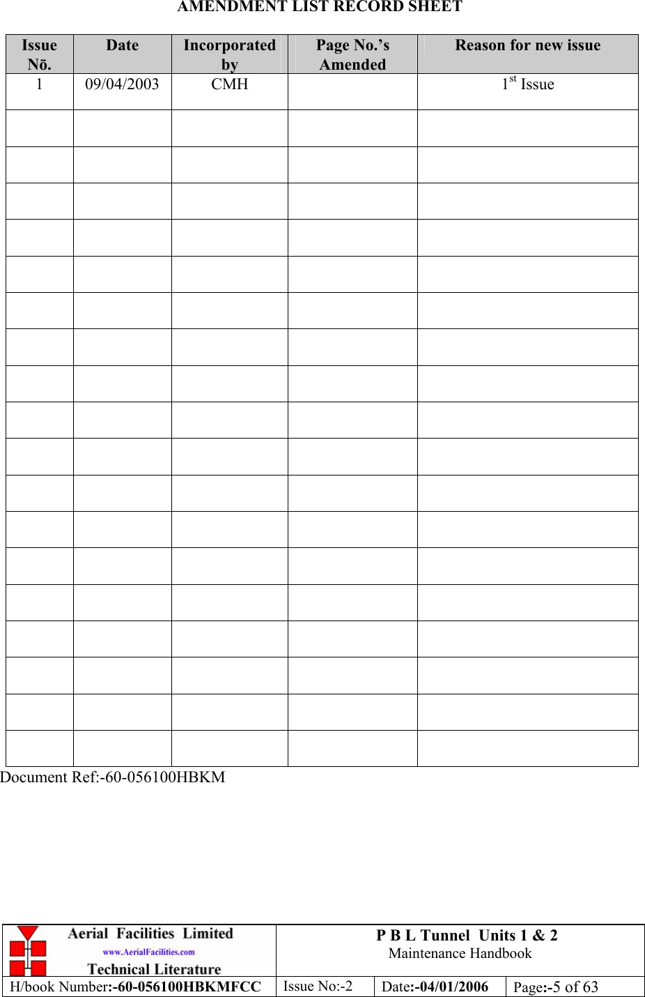 P B L Tunnel  Units 1 &amp; 2 Maintenance Handbook H/book Number:-60-056100HBKMFCC  Issue No:-2  Date:-04/01/2006  Page:-5 of 63  AMENDMENT LIST RECORD SHEET  Issue Nō. Date  Incorporated by Page No.’s Amended Reason for new issue 1 09/04/2003  CMH    1st Issue                                                                                                                                                 Document Ref:-60-056100HBKM 