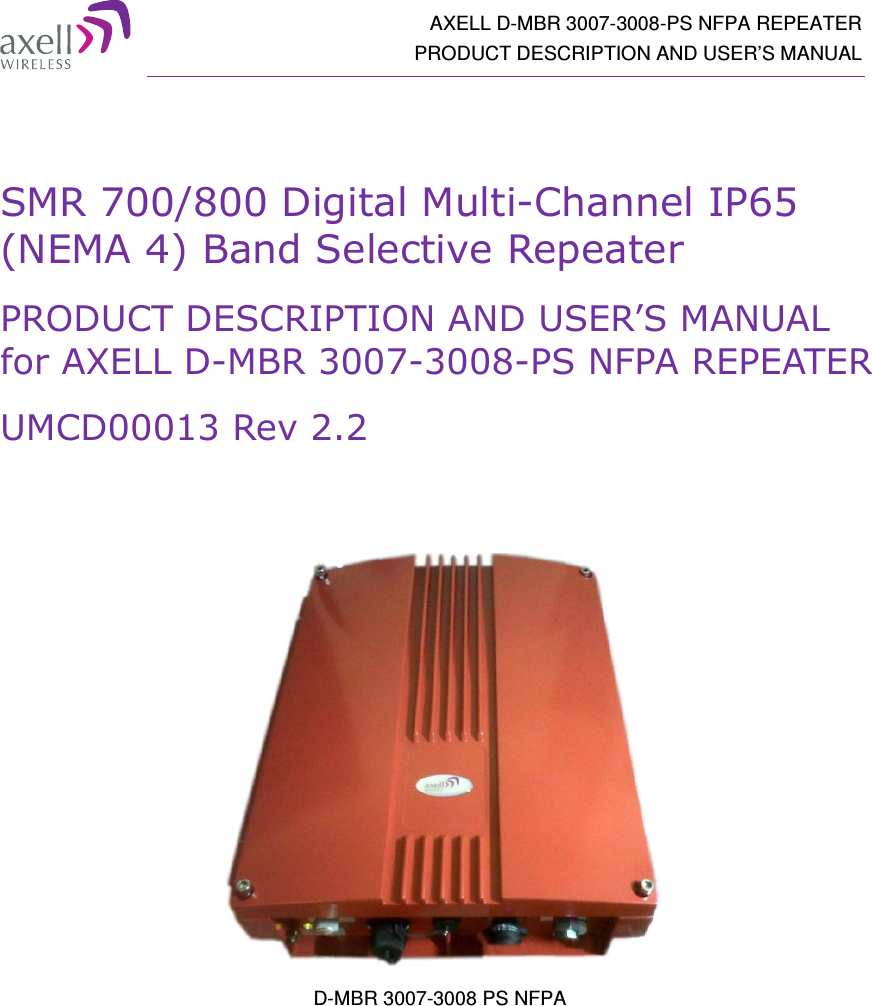  AXELL D-MBR 3007-3008-PS NFPA REPEATER PRODUCT DESCRIPTION AND USER’S MANUAL   SMR 700/800 Digital Multi-Channel IP65 (NEMA 4) Band Selective Repeater PRODUCT DESCRIPTION AND USER’S MANUAL  for AXELL D-MBR 3007-3008-PS NFPA REPEATER  UMCD00013 Rev 2.2        D-MBR 3007-3008 PS NFPA  