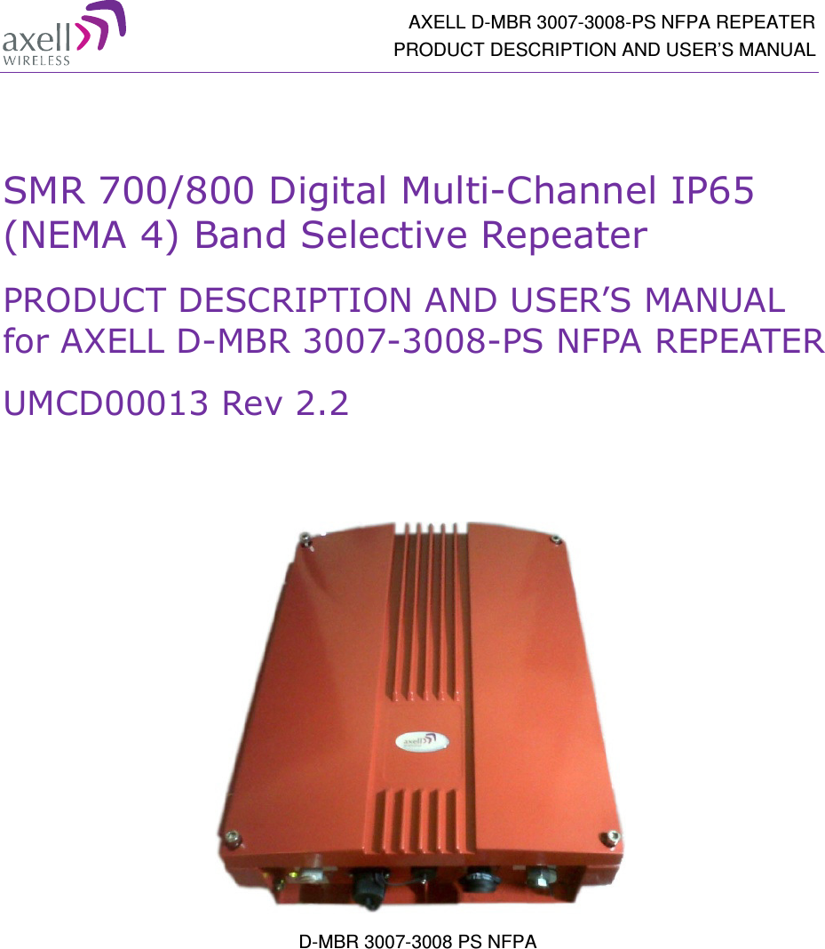  AXELL D-MBR 3007-3008-PS NFPA REPEATER PRODUCT DESCRIPTION AND USER’S MANUAL   SMR 700/800 Digital Multi-Channel IP65 (NEMA 4) Band Selective Repeater PRODUCT DESCRIPTION AND USER’S MANUAL  for AXELL D-MBR 3007-3008-PS NFPA REPEATER  UMCD00013 Rev 2.2        D-MBR 3007-3008 PS NFPA  