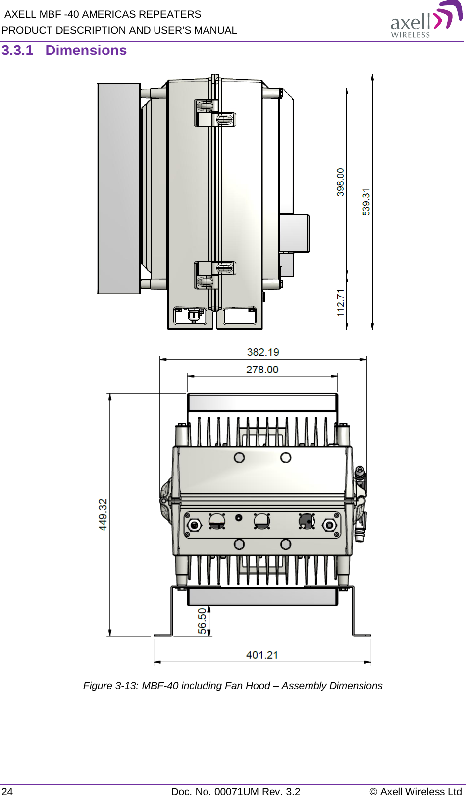  AXELL MBF -40 AMERICAS REPEATERS PRODUCT DESCRIPTION AND USER’S MANUAL 24 Doc. No. 00071UM Rev. 3.2 © Axell Wireless Ltd 3.3.1  Dimensions   Figure  3-13: MBF-40 including Fan Hood – Assembly Dimensions   