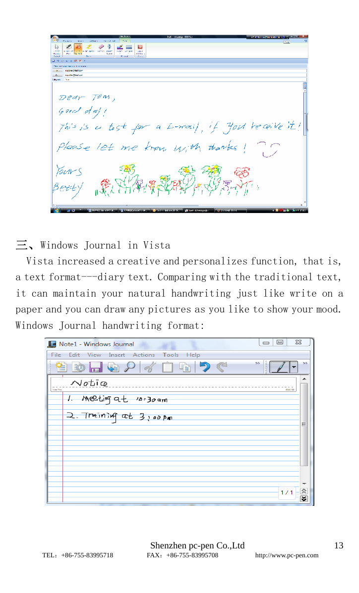                              Shenzhen pc-pen Co.,Ltd         TEL：+86-755-83995718          FAX：+86-755-83995708           http://www.pc-pen.com  13   三、Windows Journal in Vista                                   Vista increased a creative and personalizes function, that is, a text format---diary text. Comparing with the traditional text, it can maintain your natural handwriting just like write on a paper and you can draw any pictures as you like to show your mood. Windows Journal handwriting format:   
