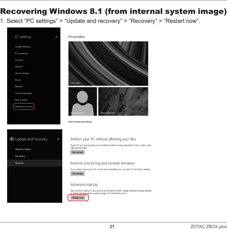    21                                                                ZOTAC ZBOX pico Recovering Windows 8.1 (from internal system image)1. Select “PC settings” &gt; “Update and recovery” &gt; “Recovery” &gt; “Restart now”.
