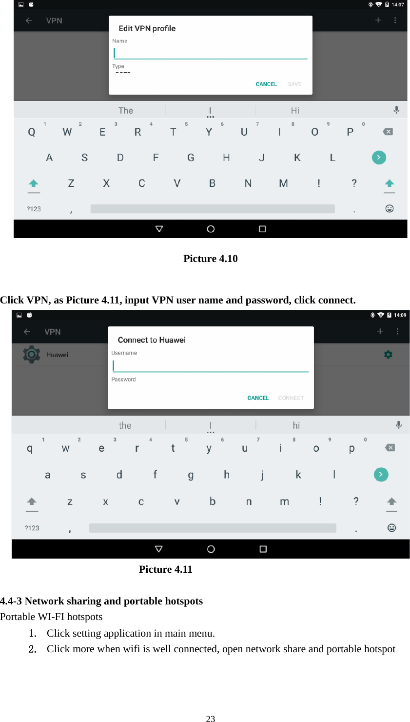     23 Picture 4.10  Click VPN, as Picture 4.11, input VPN user name and password, click connect.                            Picture 4.11  4.4-3 Network sharing and portable hotspots Portable WI-FI hotspots   1. Click setting application in main menu. 2. Click more when wifi is well connected, open network share and portable hotspot 