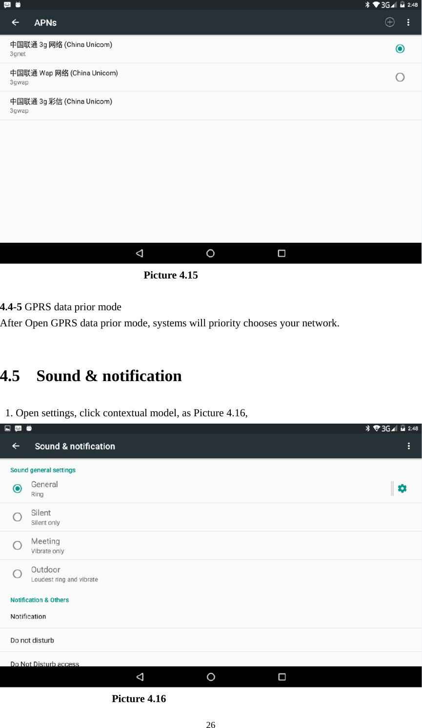     26                            Picture 4.15  4.4-5 GPRS data prior mode After Open GPRS data prior mode, systems will priority chooses your network.      4.5  Sound &amp; notification   1. Open settings, click contextual model, as Picture 4.16,                         Picture 4.16 