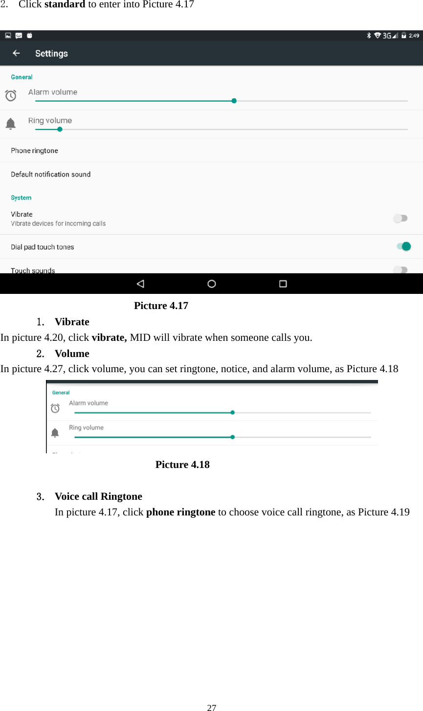     27 2. Click standard to enter into Picture 4.17                            Picture 4.17 1. Vibrate  In picture 4.20, click vibrate, MID will vibrate when someone calls you. 2. Volume In picture 4.27, click volume, you can set ringtone, notice, and alarm volume, as Picture 4.18                               Picture 4.18  3. Voice call Ringtone In picture 4.17, click phone ringtone to choose voice call ringtone, as Picture 4.19 