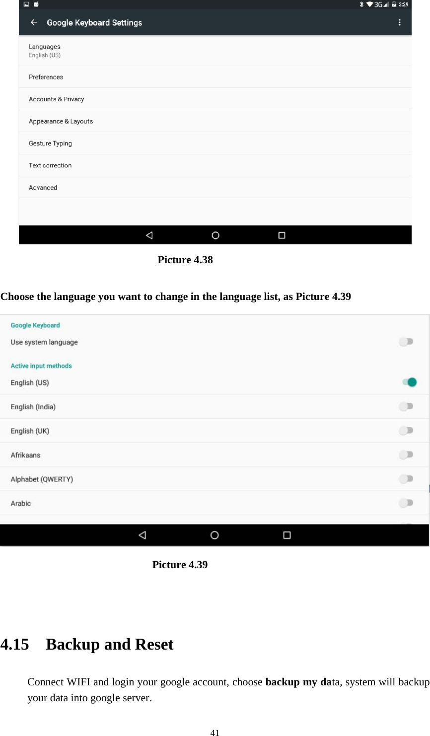     41                              Picture 4.38  Choose the language you want to change in the language list, as Picture 4.39                              Picture 4.39                                   4.15  Backup and Reset Connect WIFI and login your google account, choose backup my data, system will backup your data into google server.   