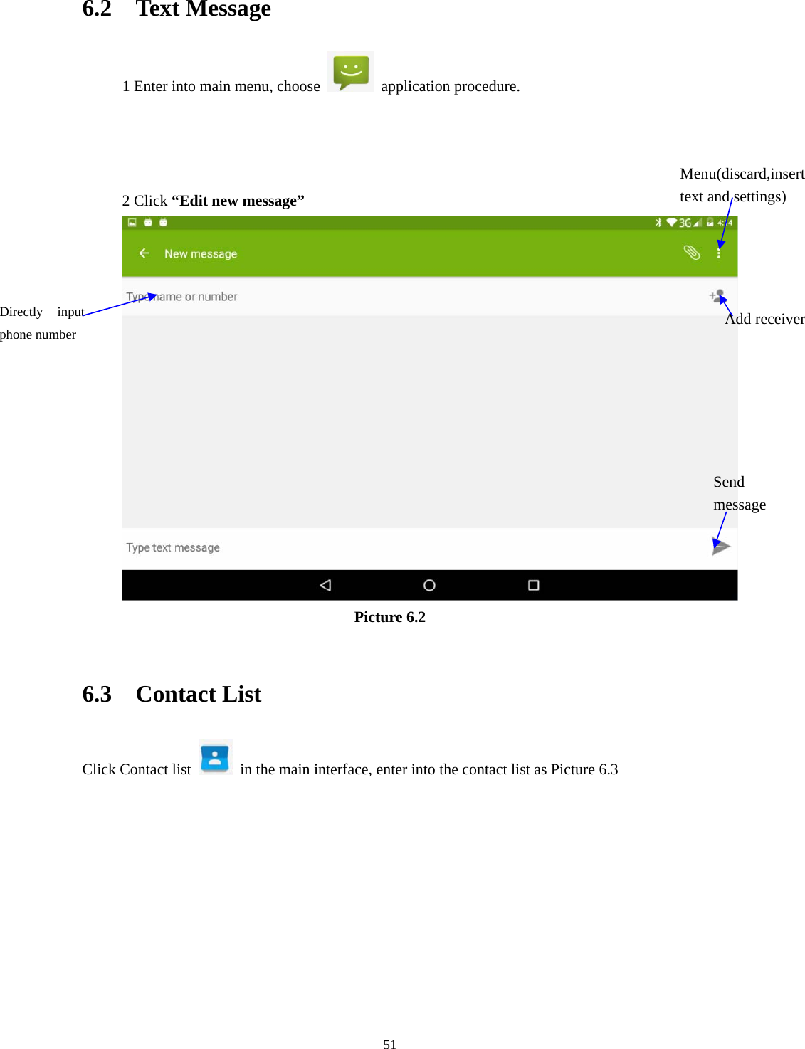    516.2  Text Message 1 Enter into main menu, choose   application procedure.         2 Click “Edit new message”   Picture 6.2  6.3  Contact List Click Contact list    in the main interface, enter into the contact list as Picture 6.3 Directly input phone number  Add receiver Send message Menu(discard,insert text and settings) 