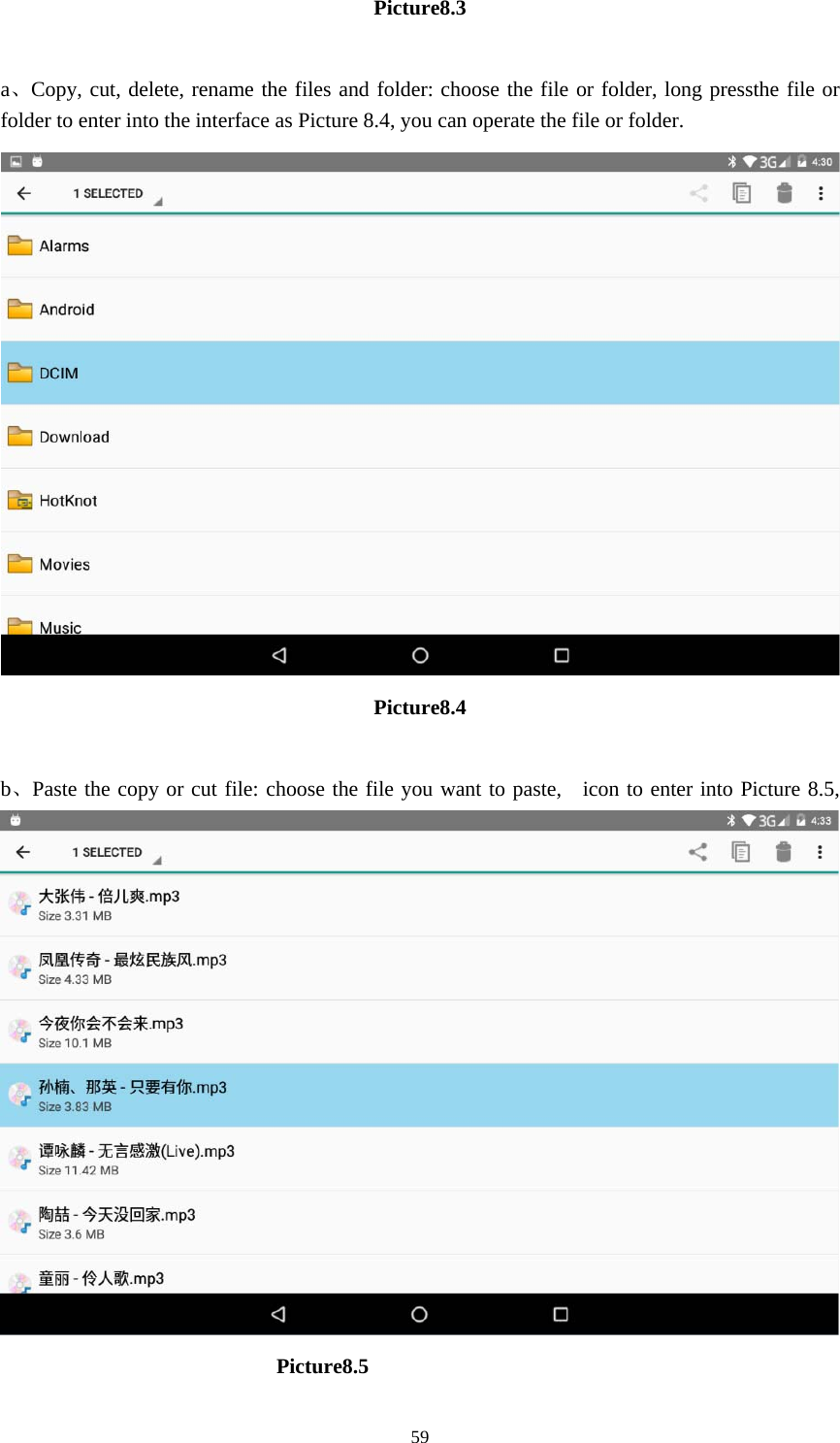     59Picture8.3  a、Copy, cut, delete, rename the files and folder: choose the file or folder, long pressthe file or folder to enter into the interface as Picture 8.4, you can operate the file or folder.  Picture8.4  b、Paste the copy or cut file: choose the file you want to paste,    icon to enter into Picture 8.5,                            Picture8.5   
