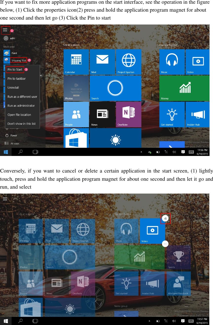  If you want to fix more application programs on the start interface, see the operation in the figure below, (1) Click the properties icon(2) press and hold the application program magnet for about one second and then let go (3) Click the Pin to start     Conversely, if you want  to cancel  or  delete a certain application in  the  start  screen, (1) lightly touch, press and hold the application program magnet for about one second and then let it go and run, and select                                                         