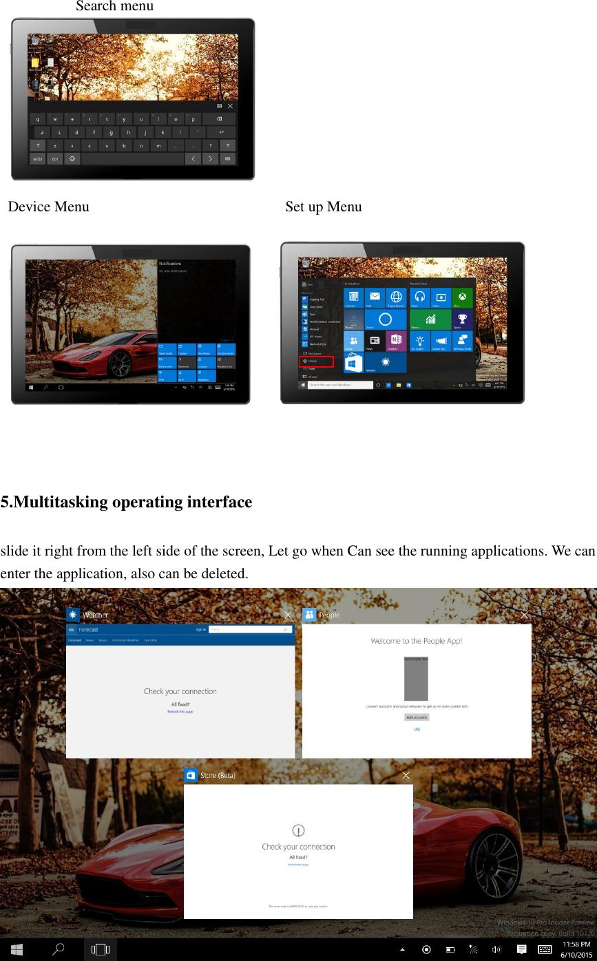                    Search menu    Device Menu                                                    Set up Menu     5.Multitasking operating interface slide it right from the left side of the screen, Let go when Can see the running applications. We can enter the application, also can be deleted.   