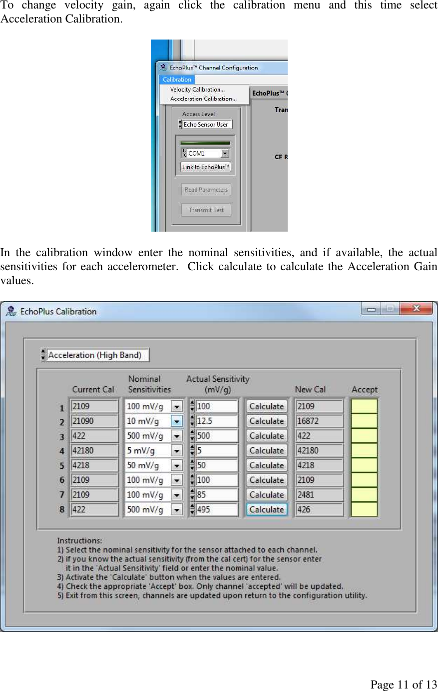 Page 11 of 13 To  change  velocity  gain,  again  click  the  calibration  menu  and  this  time  select Acceleration Calibration.    In  the  calibration  window  enter  the  nominal  sensitivities,  and  if  available,  the  actual sensitivities for each accelerometer.  Click calculate to calculate the Acceleration Gain values.    