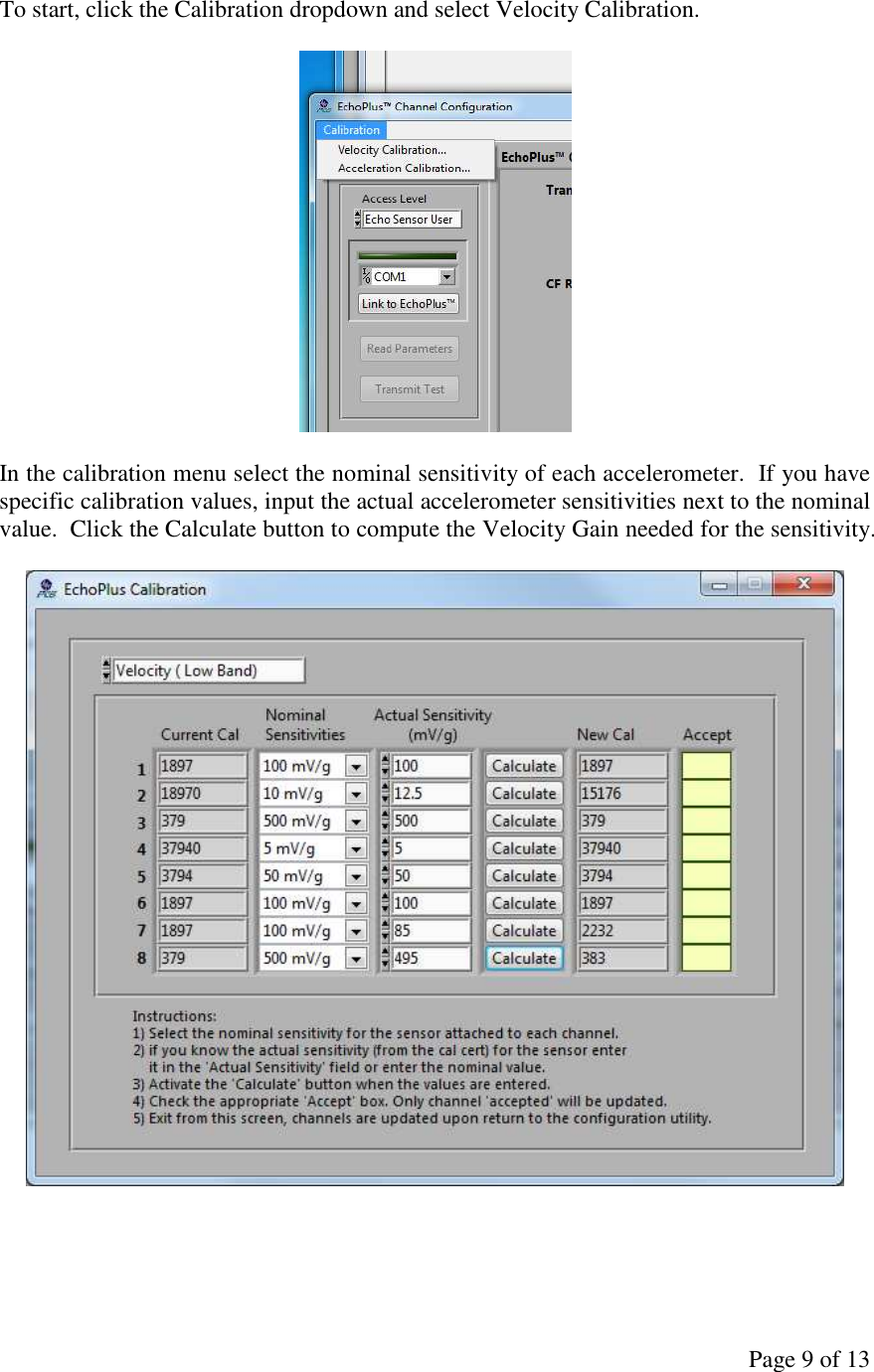 Page 9 of 13 To start, click the Calibration dropdown and select Velocity Calibration.    In the calibration menu select the nominal sensitivity of each accelerometer.  If you have specific calibration values, input the actual accelerometer sensitivities next to the nominal value.  Click the Calculate button to compute the Velocity Gain needed for the sensitivity.       