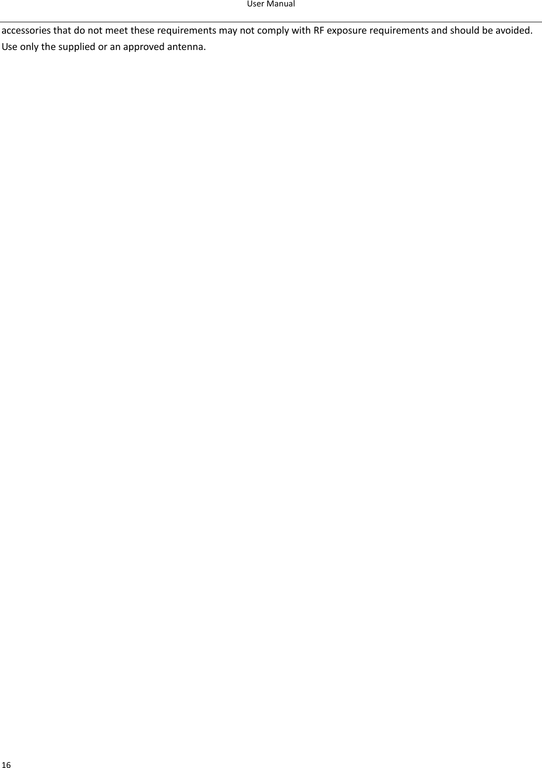 UserManual16accessoriesthatdonotmeettheserequirementsmaynotcomplywithRFexposurerequirementsandshouldbeavoided.Useonlythesuppliedoranapprovedantenna.  