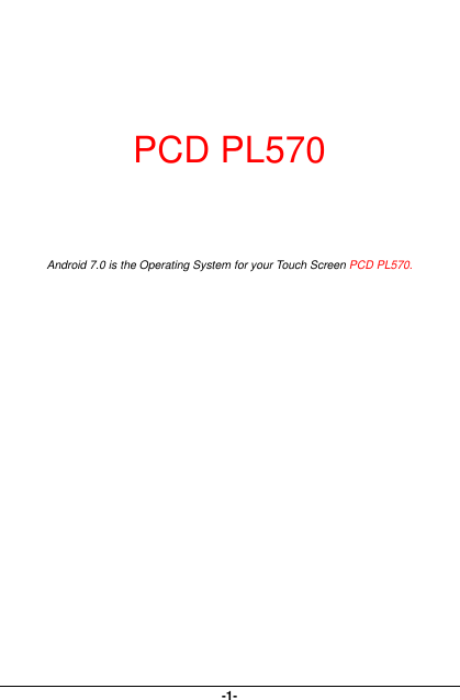  -1-    PCD PL570     Android 7.0 is the Operating System for your Touch Screen PCD PL570. 