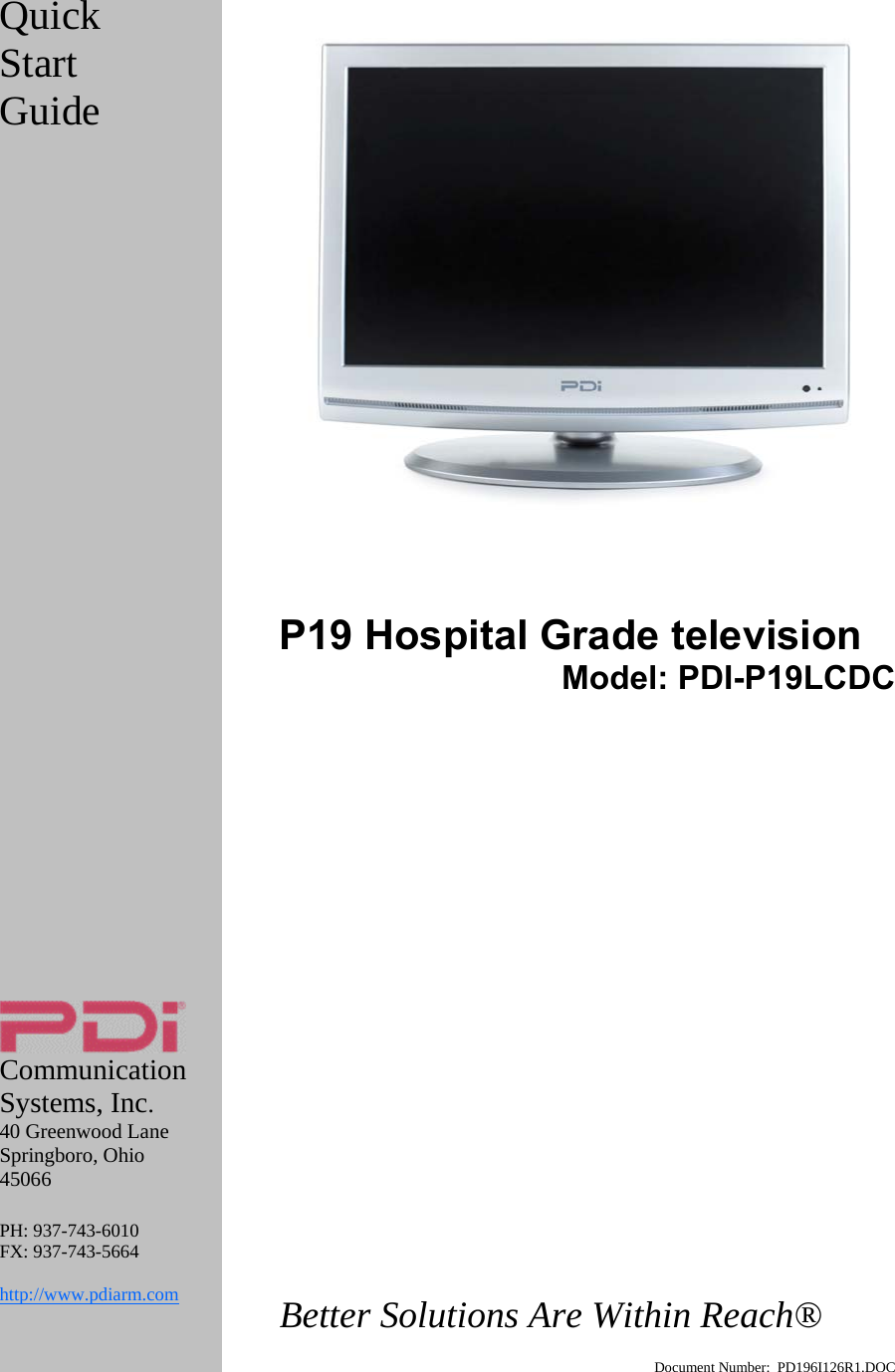 Quick Start Guide                            Communication Systems, Inc. 40 Greenwood Lane Springboro, Ohio 45066  PH: 937-743-6010 FX: 937-743-5664  http://www.pdiarm.com        P19 Hospital Grade television Model: PDI-P19LCDC               Better Solutions Are Within Reach®  Document Number:  PD196I126R1.DOC  