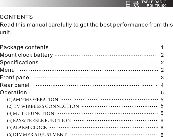 CONTENTSRead this manual carefully to get the best performance from this unit.Package contents                                                                        Mount clock battery                                                                     SpecificationsMenuFront panel Rear panelOperation(1)AM/FM OPERATION(2) TV WIRELESS CONNECTION(3)MUTE FUNCTION(4)BASS/TREBLE FUNCTION(5)ALARM CLOCK(6)DIMMER ADJUSTMENT安全 警告目录  TABLE RADIO PDI-TR1001252525364656