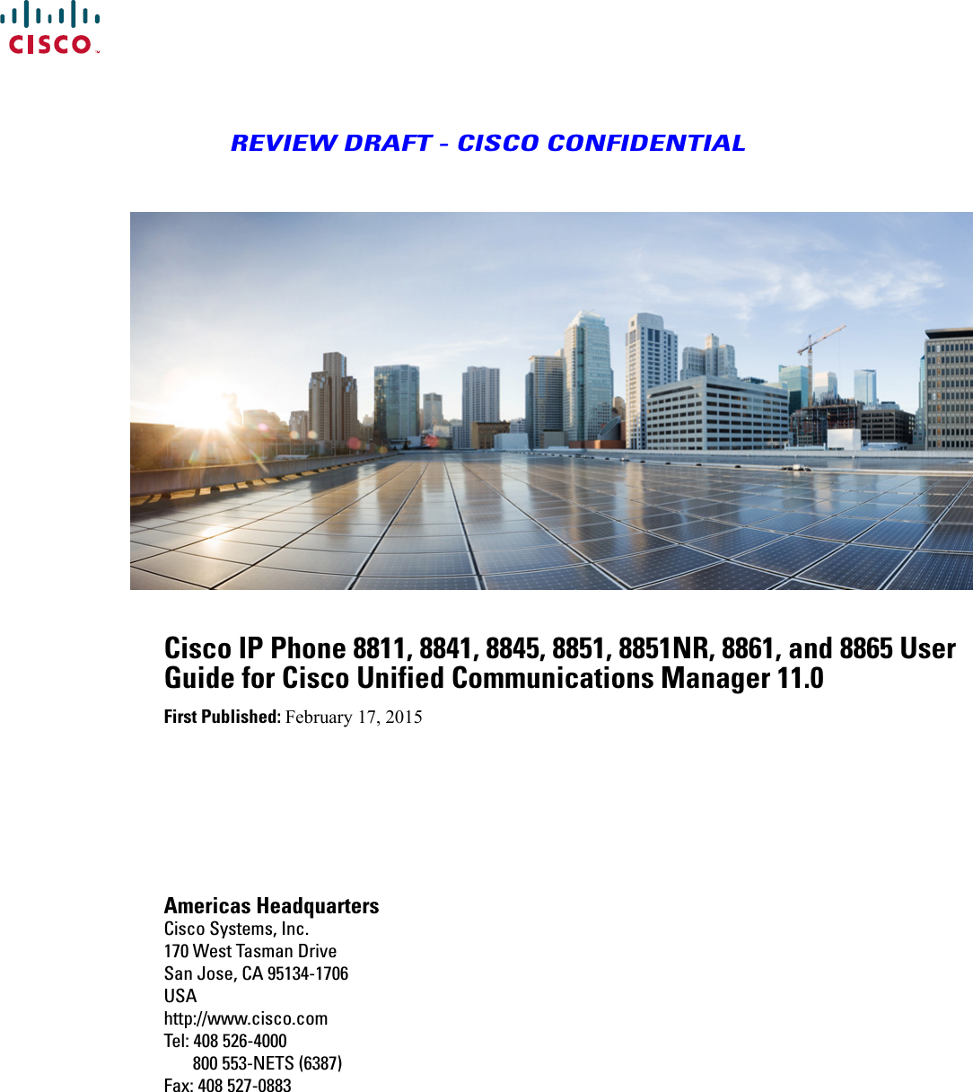 REVIEW DRAFT - CISCO CONFIDENTIALCisco IP Phone 8811, 8841, 8845, 8851, 8851NR, 8861, and 8865 UserGuide for Cisco Unified Communications Manager 11.0First Published: February 17, 2015Americas HeadquartersCisco Systems, Inc.170 West Tasman DriveSan Jose, CA 95134-1706USAhttp://www.cisco.comTel: 408 526-4000       800 553-NETS (6387)Fax: 408 527-0883