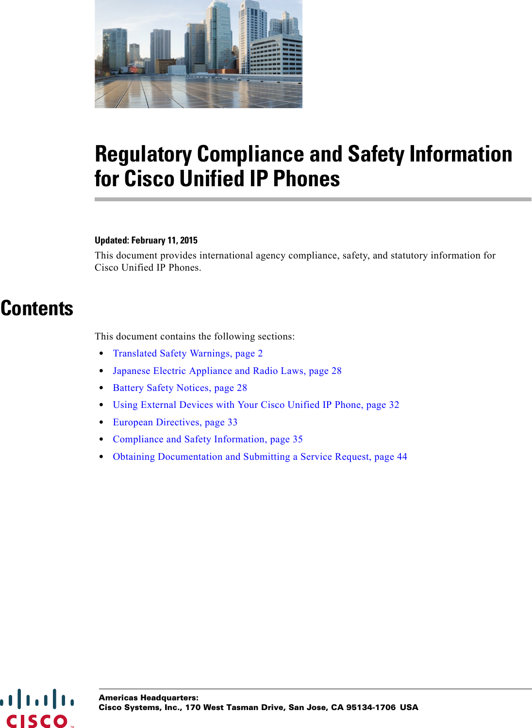  Americas Headquarters:Cisco Systems, Inc., 170 West Tasman Drive, San Jose, CA 95134-1706 USARegulatory Compliance and Safety Information for Cisco Unified IP PhonesUpdated: February 11, 2015This document provides international agency compliance, safety, and statutory information for Cisco Unified IP Phones.ContentsThis document contains the following sections:•Translated Safety Warnings, page 2•Japanese Electric Appliance and Radio Laws, page 28•Battery Safety Notices, page 28•Using External Devices with Your Cisco Unified IP Phone, page 32•European Directives, page 33•Compliance and Safety Information, page 35•Obtaining Documentation and Submitting a Service Request, page 44