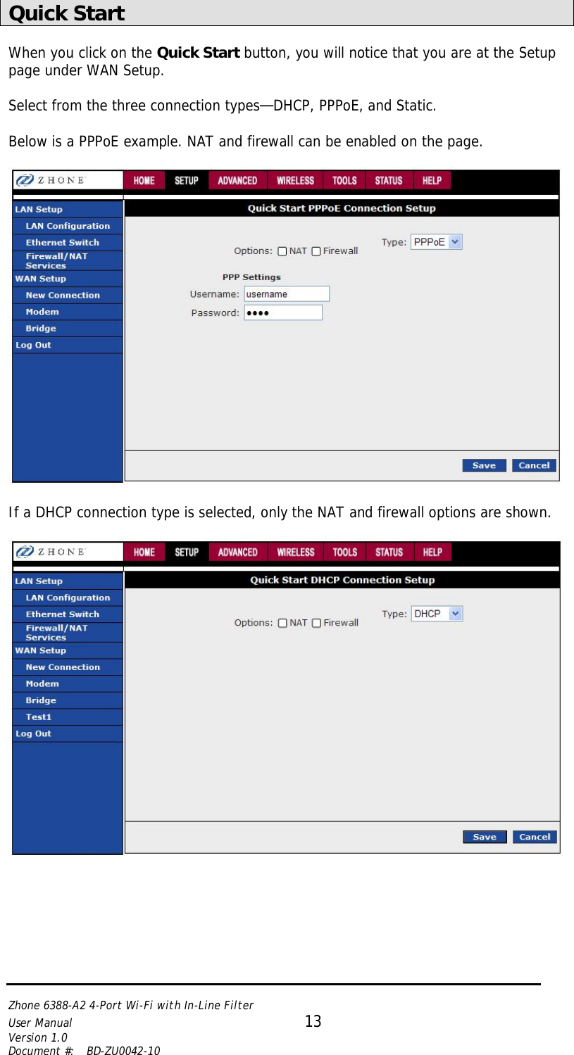   Zhone 6388-A2 4-Port Wi-Fi with In-Line Filter User Manual 13 Version 1.0 Document #:  BD-ZU0042-10    Quick Start  When you click on the Quick Start button, you will notice that you are at the Setup page under WAN Setup.   Select from the three connection types—DHCP, PPPoE, and Static.  Below is a PPPoE example. NAT and firewall can be enabled on the page.     If a DHCP connection type is selected, only the NAT and firewall options are shown.   