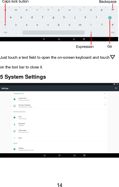   14   Just touch a text field to open the on-screen keyboard and touch   on the tool bar to close it. 5 System Settings    Caps lock button  BackspaceExpression Go