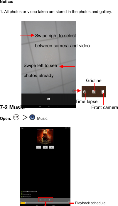 25Notice:1. All photos or video taken are stored in the photos and gallery.7-2 MusicOpen: MusicTime lapseGridlineFront cameraSwipe right to selectbetween camera and videoSwipe left to seephotos alreadyPlayback schedule
