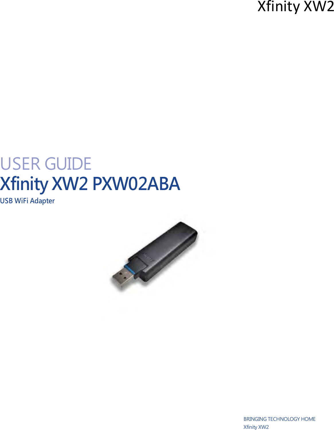   Xfinity XW2                    USER GUIDE Xfinity XW2 PXW02ABA USB WiFi Adapter                               BRINGING TECHNOLOGY HOME Xfinity XW2