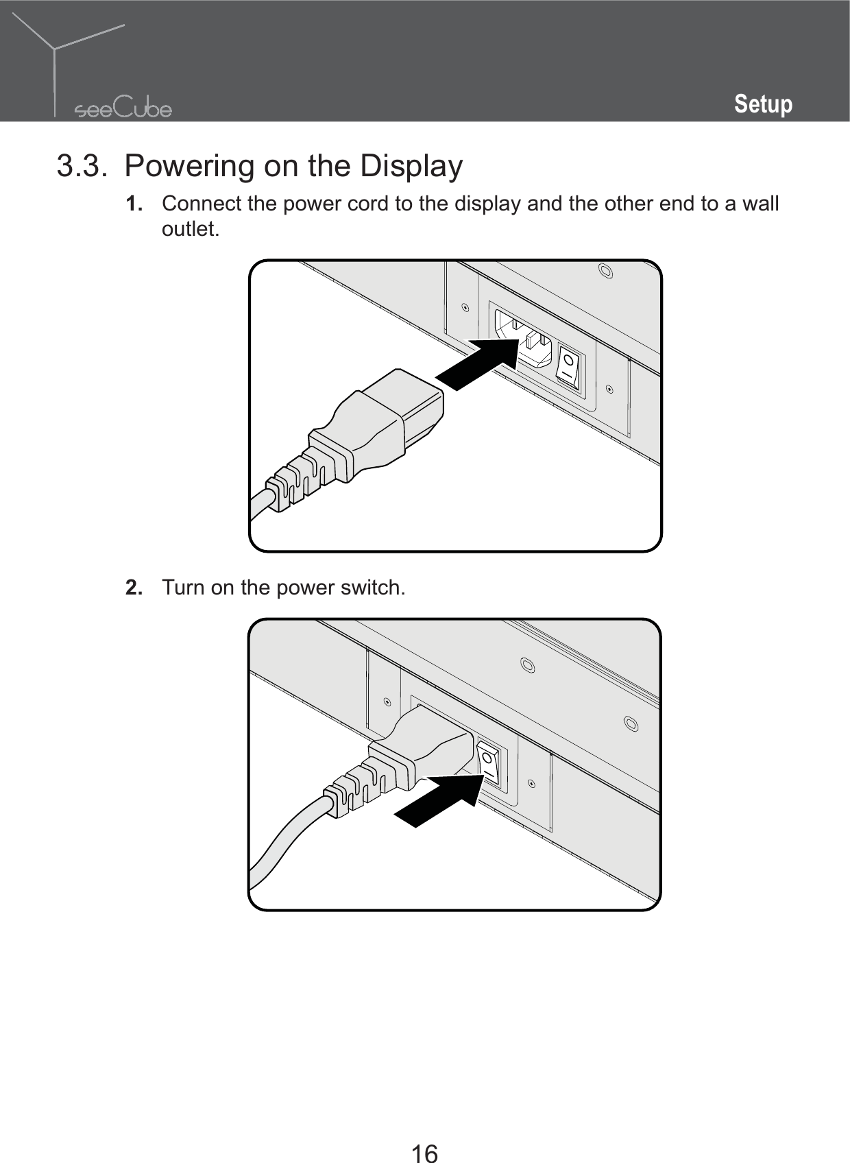 16Setup3.3.  Powering on the Display1.  Connect the power cord to the display and the other end to a wall outlet.2.  Turn on the power switch.