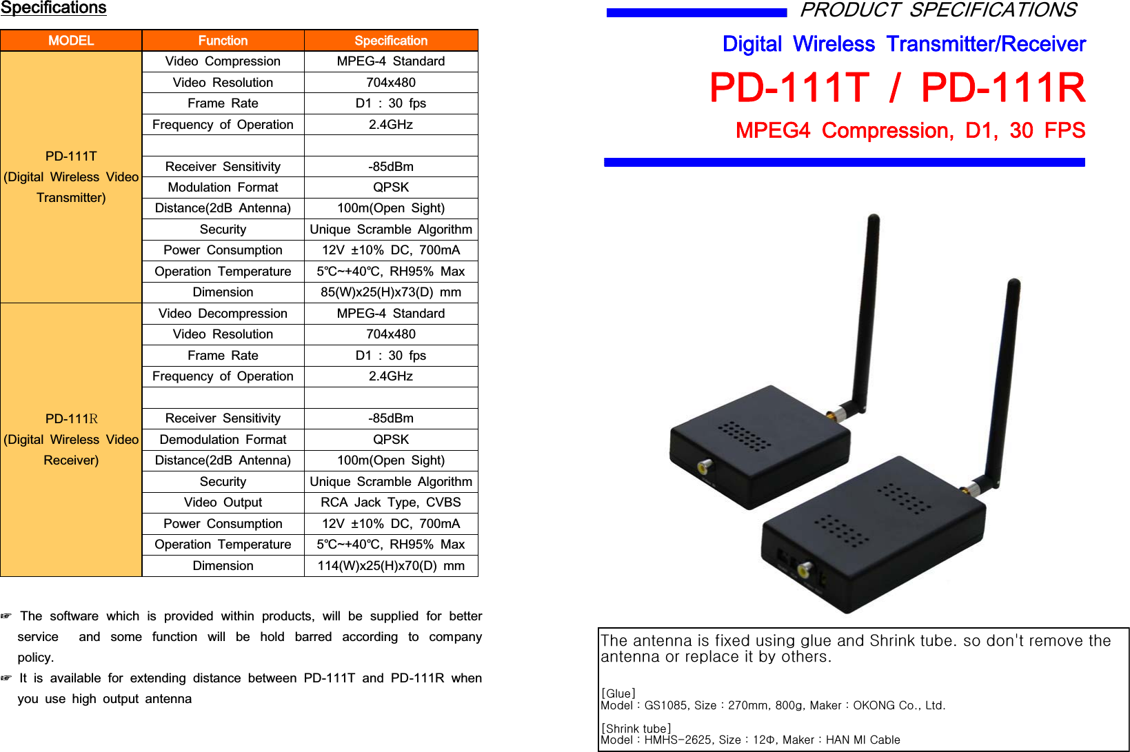 6SHFLILFDWLRQV02'(/ )XQFWLRQ 6SHFLILFDWLRQ3'7'LJLWDO :LUHOHVV 9LGHR7UDQVPLWWHU9LGHR &amp;RPSUHVVLRQ 03(* 6WDQGDUG9LGHR 5HVROXWLRQ [)UDPH 5DWH '   ISV)UHTXHQF\ RI 2SHUDWLRQ *+]2XWSXW 3RZHU G%PP:0+]5HFHLYHU 6HQVLWLYLW\ G%P0RGXODWLRQ )RUPDW 436.'LVWDQFHG% $QWHQQD P2SHQ 6LJKW6HFXULW\ 8QLTXH 6FUDPEOH $OJRULWKP3RZHU &amp;RQVXPSWLRQ 9 s '&amp; P$2SHUDWLRQ 7HPSHUDWXUH ഒaഒ 5+ 0D['LPHQVLRQ :[+[' PP3'y'LJLWDO :LUHOHVV 9LGHR5HFHLYHU9LGHR 'HFRPSUHVVLRQ 03(* 6WDQGDUG9LGHR 5HVROXWLRQ [)UDPH 5DWH '   ISV)UHTXHQF\ RI 2SHUDWLRQ *+]2XWSXW 3RZHU G%PP:0+]5HFHLYHU 6HQVLWLYLW\ G%P'HPRGXODWLRQ )RUPDW 436.'LVWDQFHG% $QWHQQD P2SHQ 6LJKW6HFXULW\ 8QLTXH 6FUDPEOH $OJRULWKP9LGHR 2XWSXW 5&amp;$ -DFN 7\SH &amp;9%63RZHU &amp;RQVXPSWLRQ 9 s '&amp; P$2SHUDWLRQ 7HPSHUDWXUH ഒaഒ 5+ 0D['LPHQVLRQ :[+[' PPჹ 7KH VRIWZDUH ZKLFK LV SURYLGHG ZLWKLQ SURGXFWV ZLOO EH VXSSOLHG IRU EHWWHUVHUYLFH  DQG VRPH IXQFWLRQ ZLOO EH KROG EDUUHG DFFRUGLQJ WR FRPSDQ\SROLF\ჹ ,W LV DYDLODEOH IRU H[WHQGLQJ GLVWDQFH EHWZHHQ 3'7 DQG 3'5 ZKHQ\RX XVH KLJK RXWSXW DQWHQQD352'8&amp;7 63(&amp;,),&amp;$7,216'LJLWDO :LUHOHVV 7UDQVPLWWHU5HFHLYHU3'7  3'503(* &amp;RPSUHVVLRQ '  )36{GGGGGGGzGUGGNGGGGGGGGUntGaGnzXW_\SGz&iexcl;GaGY^WSG_WWSGtGaGvrvunGjUSGsUzGtGaGotozTY]Y\SGz&iexcl;GaGXYȰSGtGaGohuGtpGj