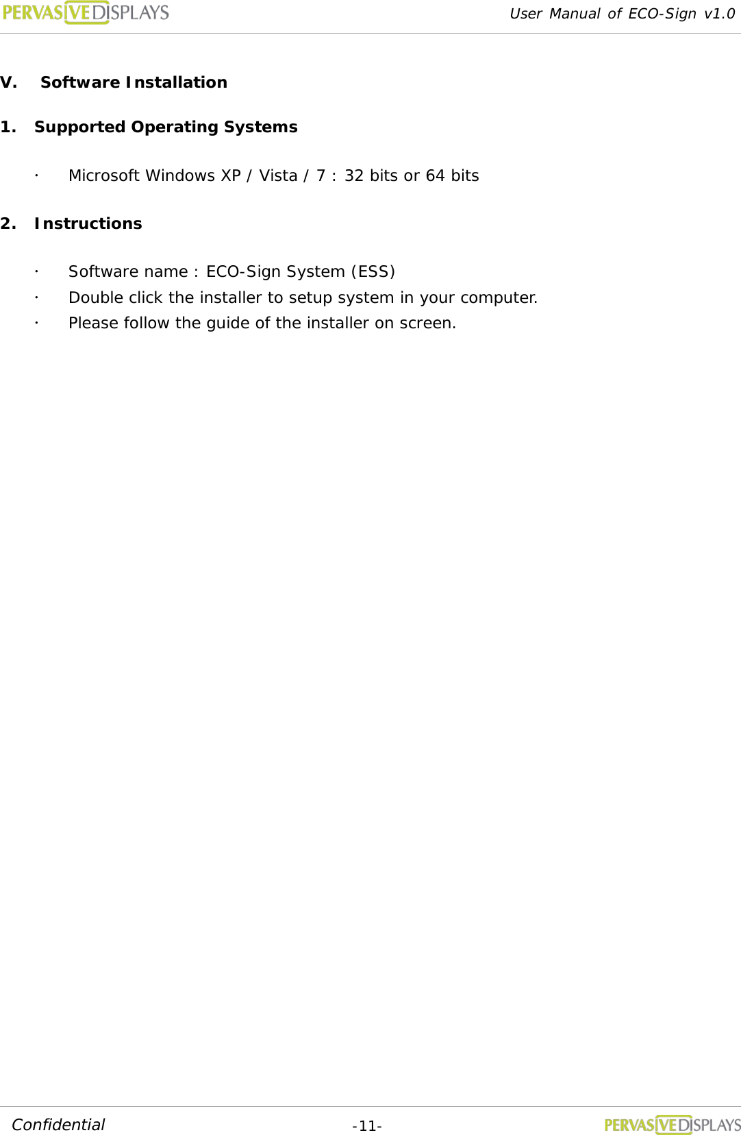 User Manual of ECO-Sign v1.0  -11- Confidential V. Software Installation 1. Supported Operating Systems  Microsoft Windows XP / Vista / 7 : 32 bits or 64 bits 2. Instructions  Software name : ECO-Sign System (ESS)  Double click the installer to setup system in your computer.  Please follow the guide of the installer on screen.  