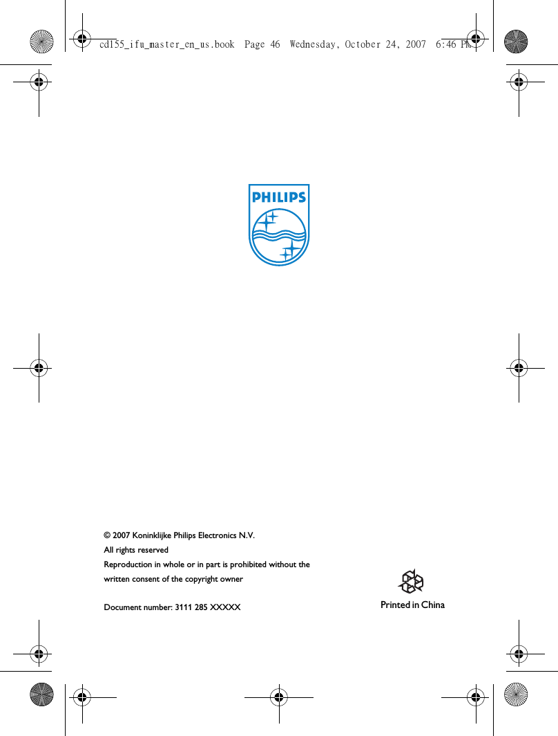 © 2007 Koninklijke Philips Electronics N.V.All rights reservedReproduction in whole or in part is prohibited without the written consent of the copyright ownerDocument number: 3111 285 XXXXX       P r i n t e d    i n    C h i n a                                                                                                                                                                       cd155_ifu_master_en_us.book  Page 46  Wednesday, October 24, 2007  6:46 PM