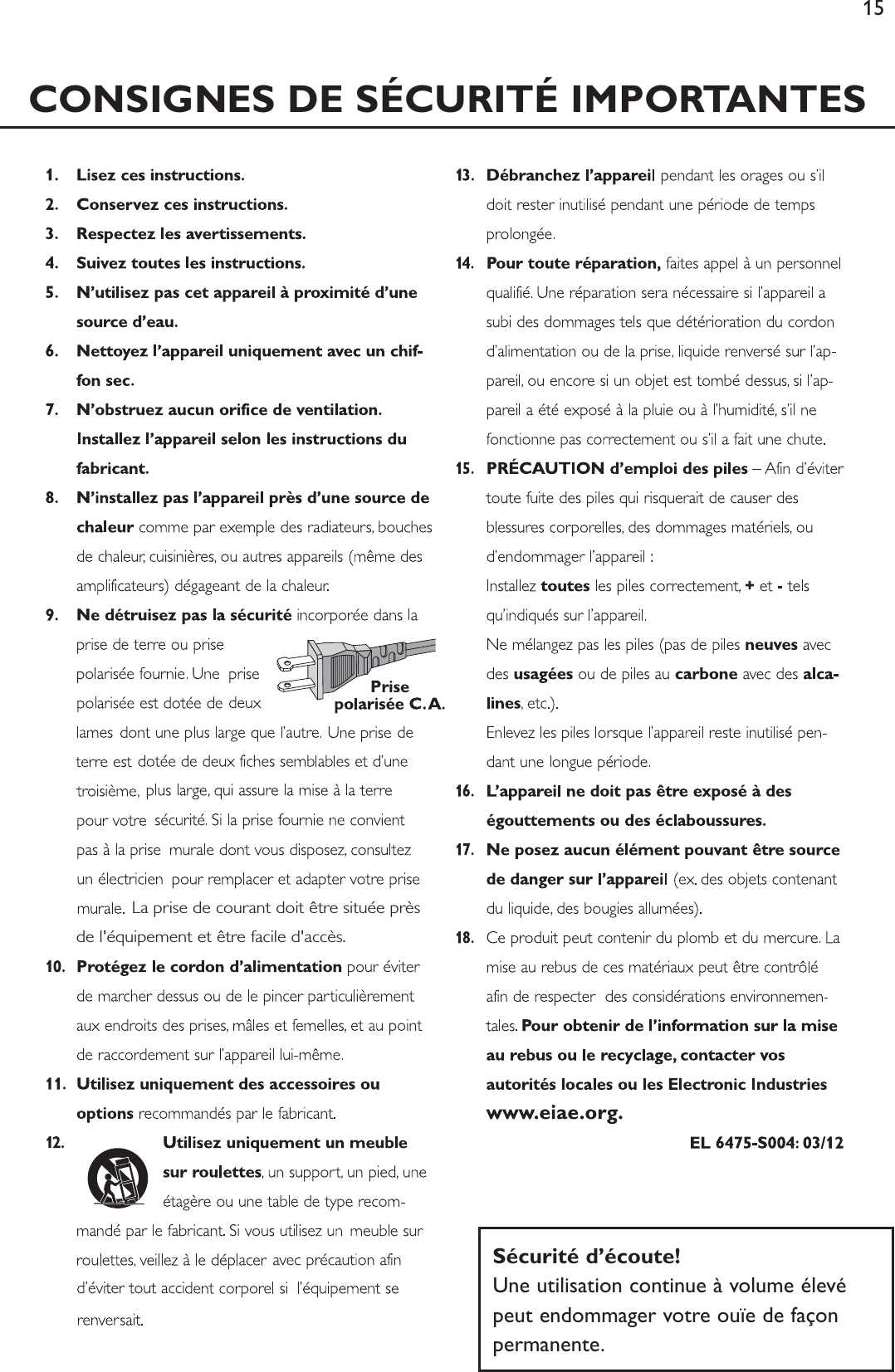 CONSIGNES DE SÉCURITÉ IMPORTANTES15              La prise de courant doit être située près de l&apos;équipement et être facile d&apos;accès.Sécurité d’écoute!Une utilisation continue à volume élevépeut endommager votre ouïe de façonpermanente.