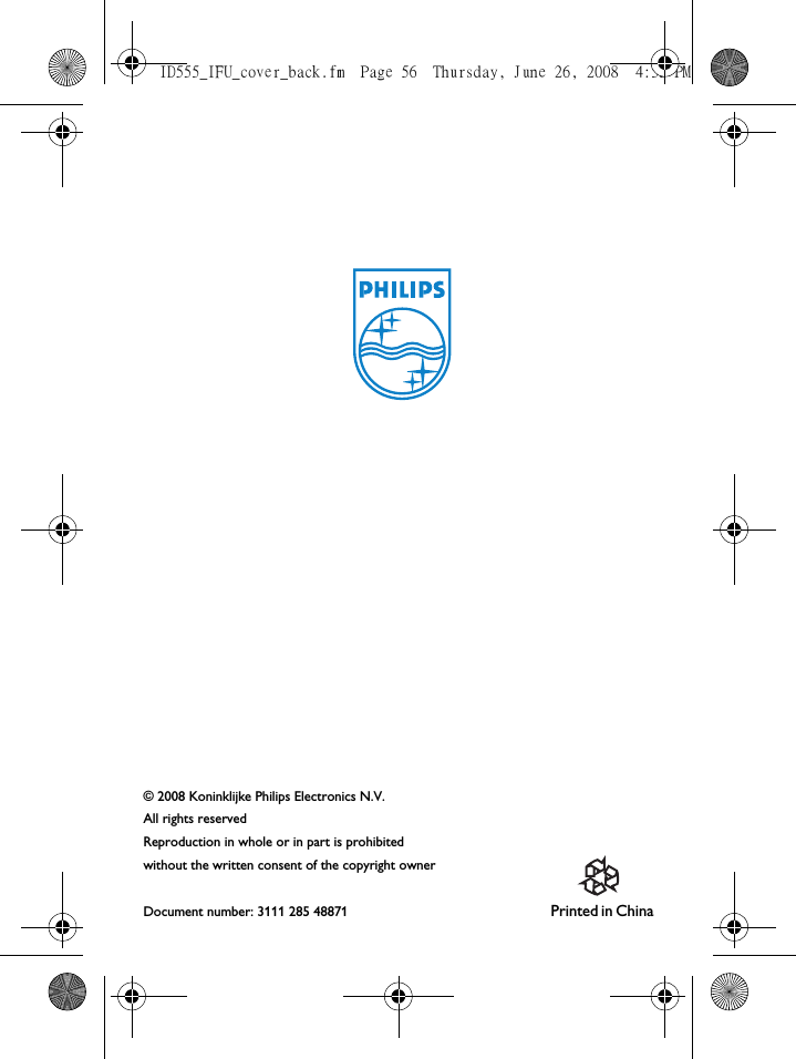 © 2008 Koninklijke Philips Electronics N.V.All rights reservedReproduction in whole or in part is prohibited without the written consent of the copyright ownerDocument number: 3111 285 48871      ID555_IFU_cover_back.fm  Page 56  Thursday, June 26, 2008  4:55 PMP r i n t e d    i n    C h i n a                                                                                                                                                                      