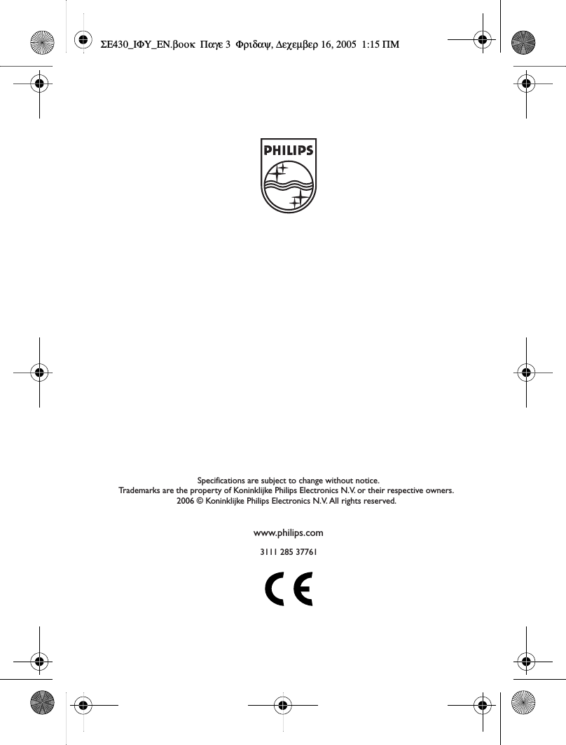 ΣΕ430_ΙΦΥ_ΕΝ.βοοκ  Παγε 3  Φριδαψ, ∆εχεµβερ 16, 2005  1:15 ΠΜSpecifications are subject to change without notice.Trademarks are the property of Koninklijke Philips Electronics N.V. or their respective owners.2006 © Koninklijke Philips Electronics N.V. All rights reserved.www.philips.com311128537761